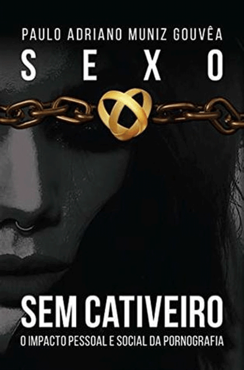 O impacto pessoal e social da pornografia - Sexo sem Cativeiro - Paulo Gouvêa