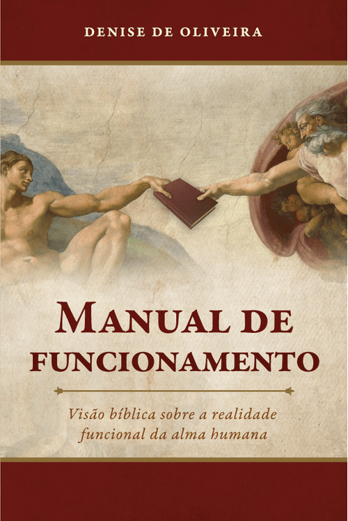 Manual de funcionamento - Visão bíblica sobre a realidade funcional da alma humana - Denise de Oliveira