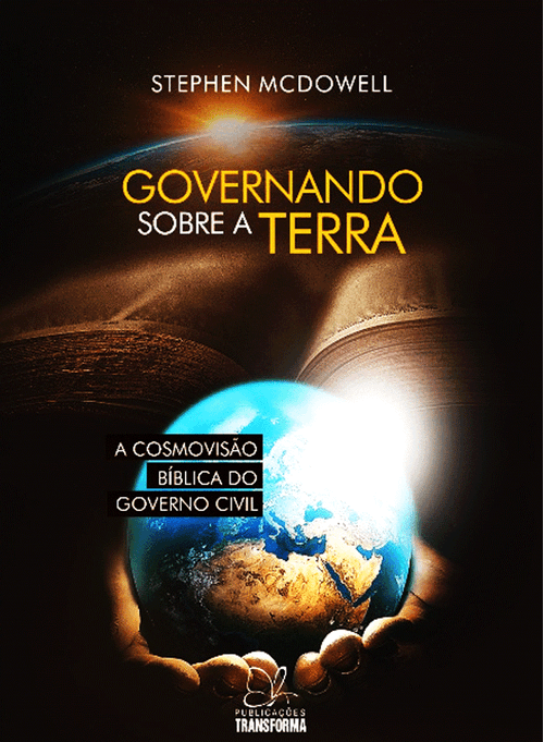 Governando sobre a terra - A cosmovisão bíblica do governo civil - Stephen Mcdowell